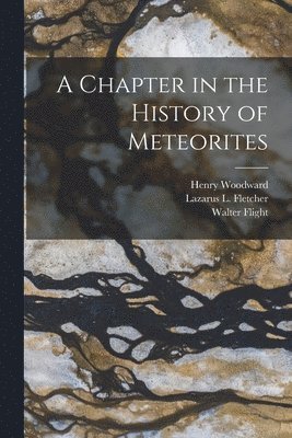 Henry Woodward, Walter Flight, Lazarus L Fletcher - Chapter in the History of Meteorites, Häftad