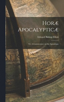 Edward Bishop Elliott - Horæ Apocalypticæ; or, A Commentary on the Apocalypse, Inbunden