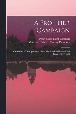 Frontier Campaign; a Narrative of the Operations of the Malakand and Buner Field Forces, 1897-1898