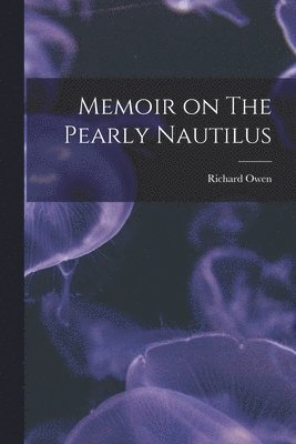 Richard Owen - Memoir on The Pearly Nautilus, Häftad