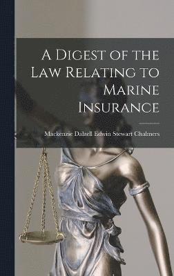 A Digest of the Law Relating to Marine Insurance 1