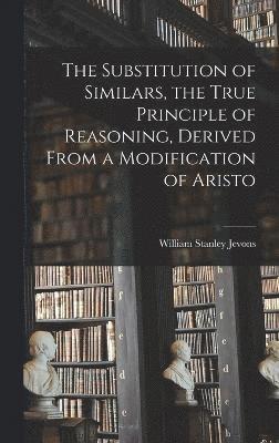 The Substitution of Similars, the True Principle of Reasoning, Derived From a Modification of Aristo 1