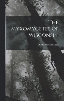 bokomslag The Myxomycetes of Wisconsin