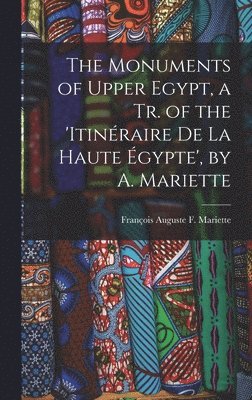 Monuments of Upper Egypt, a Tr. of the 'Itinéraire De La Haute Égypte', by A. Mariette