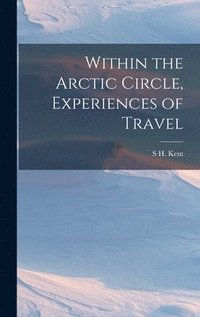 bokomslag Within the Arctic Circle, Experiences of Travel