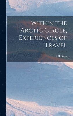bokomslag Within the Arctic Circle, Experiences of Travel
