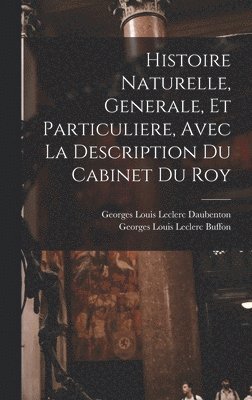 Histoire Naturelle, Generale, Et Particuliere, Avec La Description Du Cabinet Du Roy 1