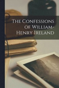 bokomslag The Confessions of William-Henry Ireland