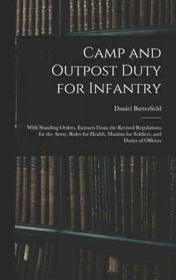 Daniel Butterfield - Camp and Outpost Duty for Infantry, Inbunden