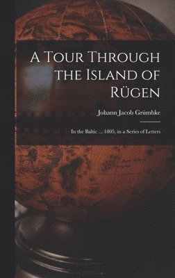 Johann Jacob Grümbke - Tour Through the Island of Rügen, Inbunden
