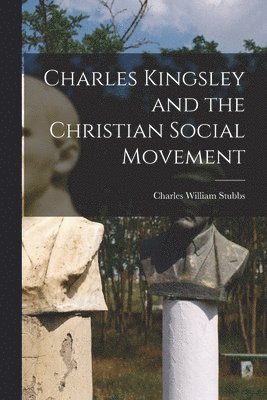 Charles Kingsley and the Christian Social Movement 1