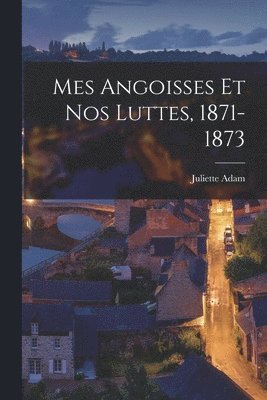 Mes angoisses et nos luttes, 1871-1873 1