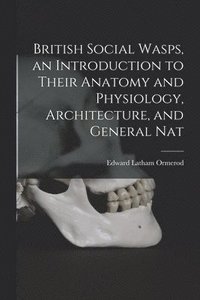 bokomslag British Social Wasps, an Introduction to Their Anatomy and Physiology, Architecture, and General Nat