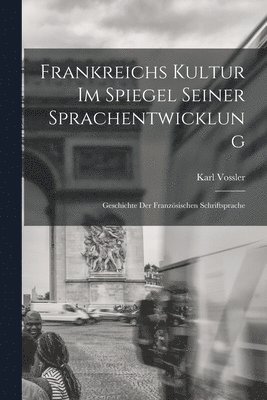 bokomslag Frankreichs Kultur im Spiegel seiner Sprachentwicklung; Geschichte der franzsischen Schriftsprache