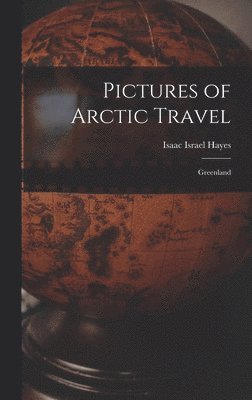 Isaac Israel Hayes - Pictures of Arctic Travel, Inbunden