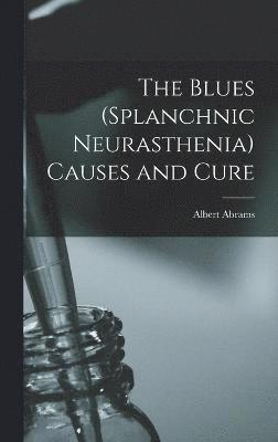 The Blues (Splanchnic Neurasthenia) Causes and Cure 1