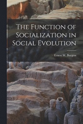 Ernest W Burgess, Ernest W. Burgess - Function of Socialization in Social Evolution, Häftad