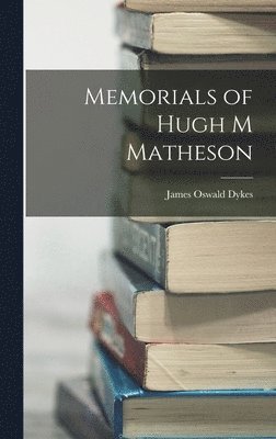 James Oswald Dykes - Memorials of Hugh M Matheson, Inbunden