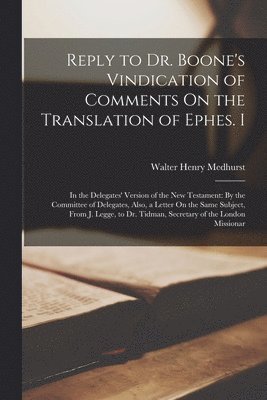 Walter Henry Medhurst - Reply to Dr. Boone's Vindication of Comments On the Translation of Ephes. I, Häftad