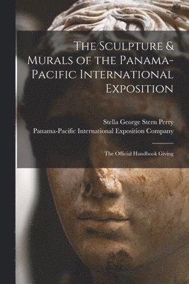 The Sculpture & Murals of the Panama-Pacific International Exposition; the Official Handbook Giving 1