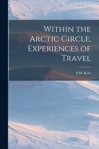 bokomslag Within the Arctic Circle, Experiences of Travel