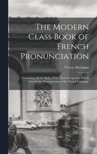 bokomslag The Modern Class Book of French Pronunciation