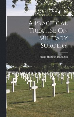 bokomslag A Practical Treatise On Military Surgery