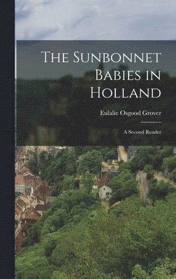 Eulalie Osgood Grover - Sunbonnet Babies in Holland, Inbunden