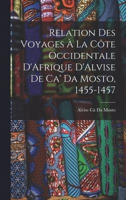 Relation Des Voyages À La Côte Occidentale D'Afrique D'Alvise De Ca' Da Mosto, 1455-1457