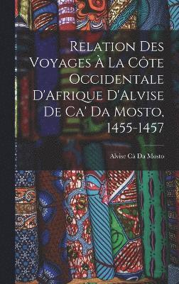 Relation Des Voyages  La Cte Occidentale D'Afrique D'Alvise De Ca' Da Mosto, 1455-1457 1