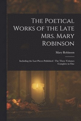 Mary Robinson - Poetical Works of the Late Mrs. Mary Robinson, Häftad