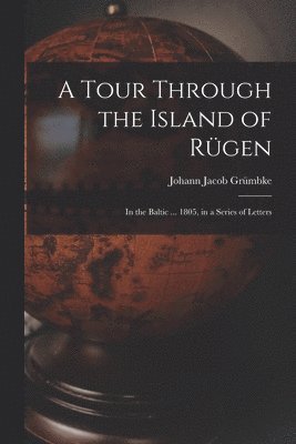 Johann Jacob Grümbke - Tour Through the Island of Rügen, Häftad