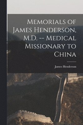 bokomslag Memorials of James Henderson, M.D. -- Medical Missionary to China