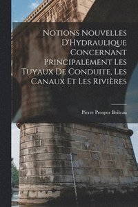 bokomslag Notions Nouvelles D'Hydraulique Concernant Principalement Les Tuyaux De Conduite, Les Canaux Et Les Rivires