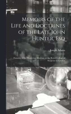 Memoirs of the Life and Doctrines of the Late John Hunter, Esq 1