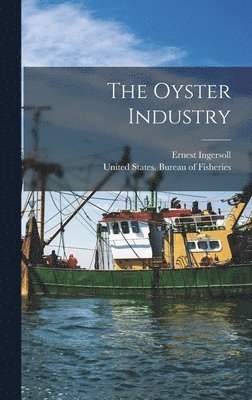 Ernest Ingersoll, United States Bureau of Fisheries - Oyster Industry, Inbunden