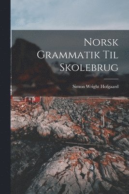 Simon Wright Hofgaard - Norsk Grammatik Til Skolebrug, Häftad