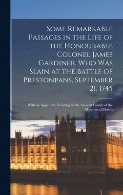 bokomslag Some Remarkable Passages in the Life of the Honourable Colonel James Gardiner, Who Was Slain at the Battle of Prestonpans, September 21, 1745