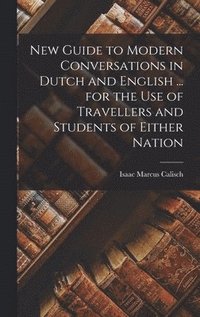 bokomslag New Guide to Modern Conversations in Dutch and English ... for the Use of Travellers and Students of Either Nation