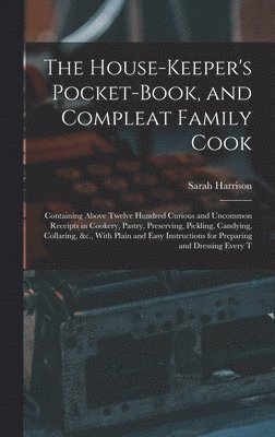 Sarah Harrison - House-Keeper's Pocket-Book, and Compleat Family Cook, Inbunden