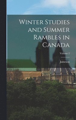 Winter Studies and Summer Rambles in Canada; Volume 2 1