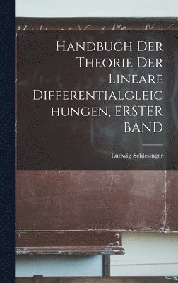 Handbuch Der Theorie Der Lineare Differentialgleichungen, ERSTER BAND 1