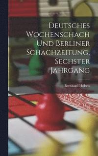 bokomslag Deutsches Wochenschach Und Berliner Schachzeitung, Sechster Jahrgang