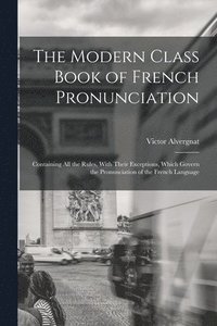 bokomslag The Modern Class Book of French Pronunciation