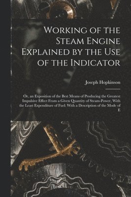 Working of the Steam Engine Explained by the Use of the Indicator 1