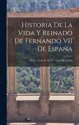 Anonymous - Historia De La Vida Y Reinado De Fernando VII De España, Inbunden