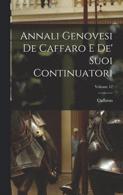 Annali Genovesi De Caffaro E De' Suoi Continuatori; Volume 12 1