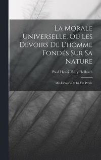 bokomslag La Morale Universelle, Ou Les Devoirs De L'homme Fonds Sur Sa Nature