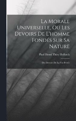 bokomslag La Morale Universelle, Ou Les Devoirs De L'homme Fonds Sur Sa Nature