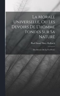 Paul Henri Thiry Holbach - Morale Universelle, Ou Les Devoirs De L'homme Fondés Sur Sa Nature, Inbunden